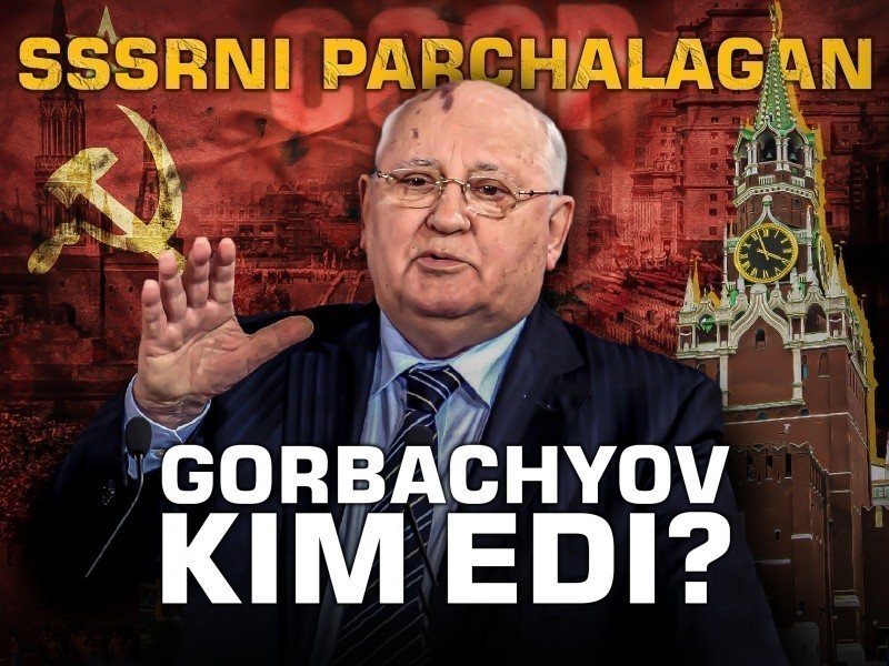 SSSRni parchalagan Gorbachyov kim edi?